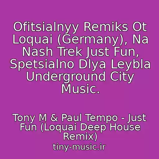 کاور آهنگ Ofitsialnyy Remiks Ot Loquai (Germany), Na Nash Trek Just Fun, Spetsialno Dlya Leybla Underground City Music. از Tony M & Paul Tempo - Just Fun (Loquai Deep House Remix)