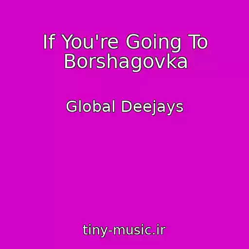 کاور آهنگ If You're Going To Borshagovka از Global Deejays