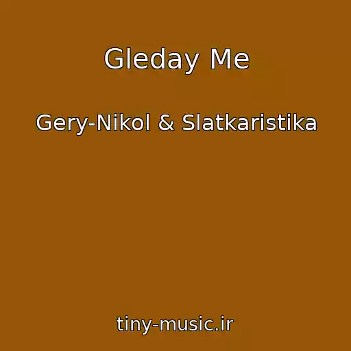 کاور آهنگ Gleday Me از Gery-Nikol & Slatkaristika
