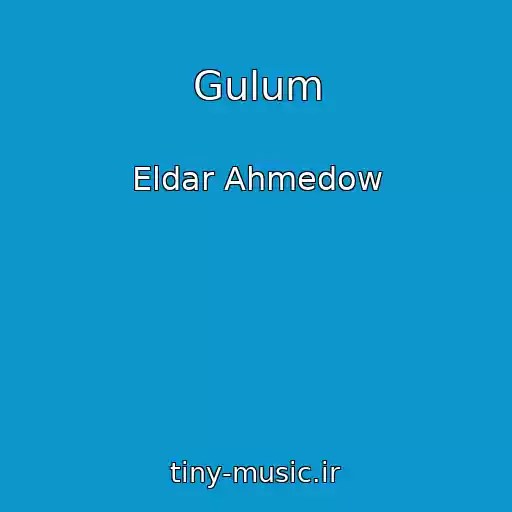 کاور آهنگ Gulum از Eldar Ahmedow