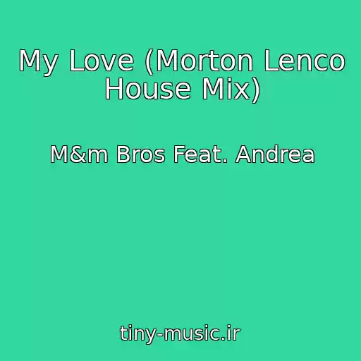 کاور آهنگ My Love (Morton Lenco House Mix) از M&m Bros Feat. Andrea