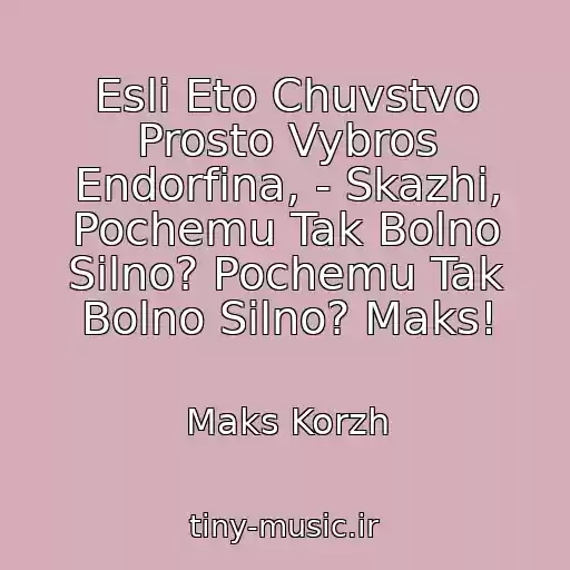 کاور آهنگ Esli Eto Chuvstvo Prosto Vybros Endorfina, - Skazhi, Pochemu Tak Bolno Silno? Pochemu Tak Bolno Silno? Maks! از Maks Korzh