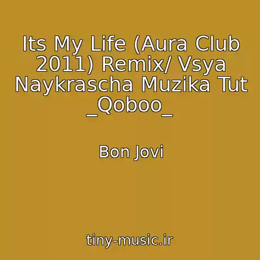 کاور آهنگ Its My Life (Aura Club 2011) Remix/ Vsya Naykrascha Muzika Tut _Qoboo_ از Bon Jovi