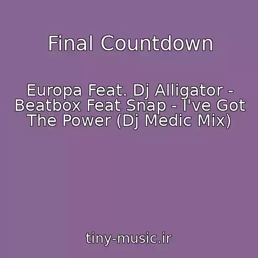 کاور آهنگ Final Countdown از Europa Feat. Dj Alligator - Beatbox Feat Snap - I've Got The Power (Dj Medic Mix)