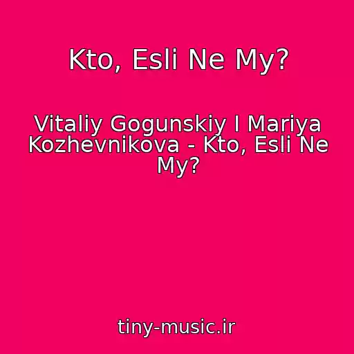 کاور آهنگ Kto, Esli Ne My? از Vitaliy Gogunskiy I Mariya Kozhevnikova - Kto, Esli Ne My?