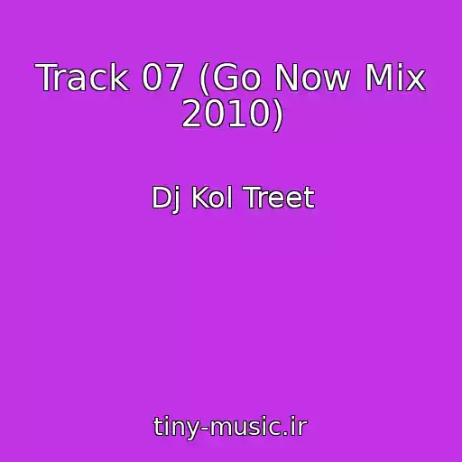 کاور آهنگ Track 07 (Go Now Mix 2010) از Dj Kol Treet