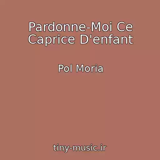 کاور آهنگ Pardonne-Moi Ce Caprice D'enfant از Pol Moria