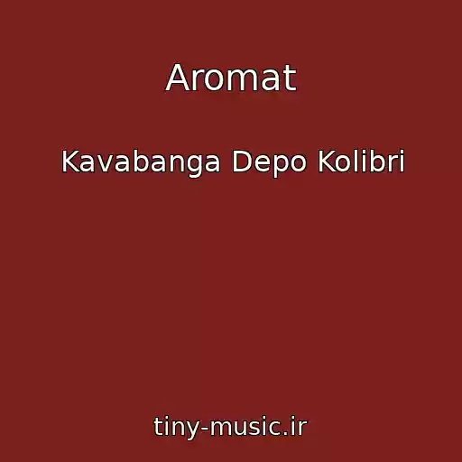 کاور آهنگ Aromat از Kavabanga Depo Kolibri