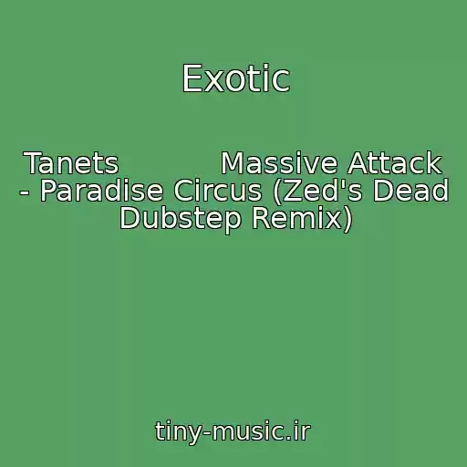 کاور آهنگ Exotic از Tanets           Massive Attack - Paradise Circus (Zed's Dead Dubstep Remix)