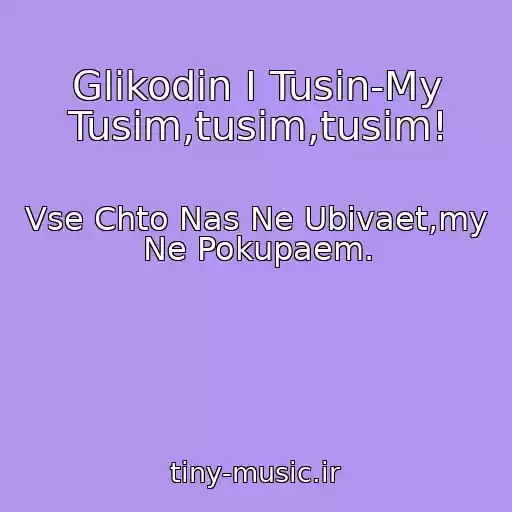 کاور آهنگ Glikodin I Tusin-My Tusim,tusim,tusim! از Vse Chto Nas Ne Ubivaet,my Ne Pokupaem.