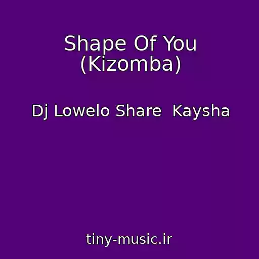 کاور آهنگ Shape Of You (Kizomba) از Dj Lowelo Share  Kaysha