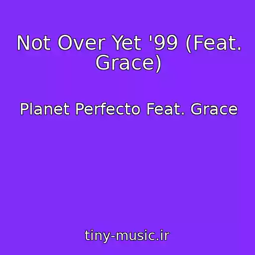 کاور آهنگ Not Over Yet '99 (Feat. Grace) از Planet Perfecto Feat. Grace