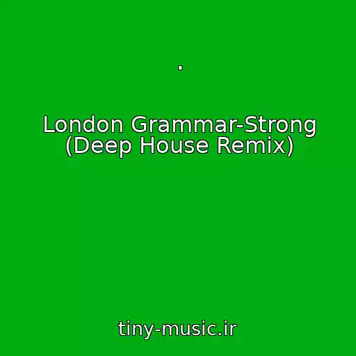 کاور آهنگ . از London Grammar-Strong (Deep House Remix)