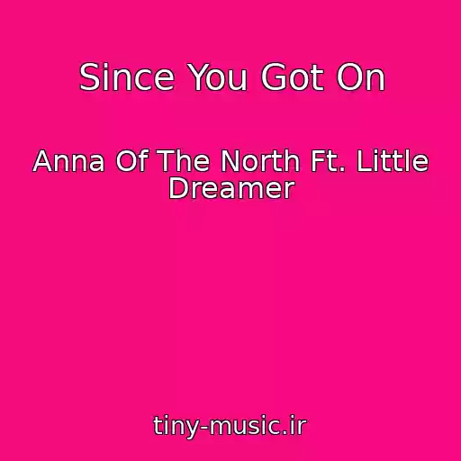 کاور آهنگ Since You Got On از Anna Of The North Ft. Little Dreamer