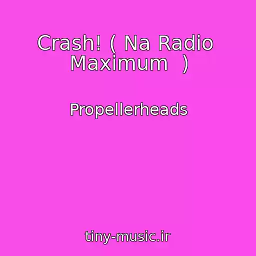 کاور آهنگ Crash! ( Na Radio  Maximum  ) از Propellerheads