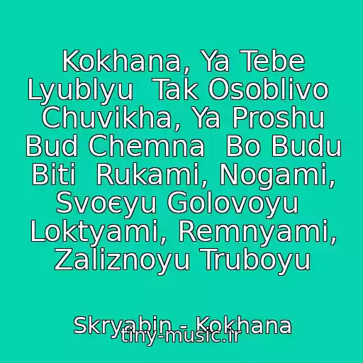 کاور آهنگ Kokhana, Ya Tebe Lyublyu  Tak Osoblivo  Chuvіkha, Ya Proshu Bud Chemna  Bo Budu Biti  Rukami, Nogami, Svoєyu Golovoyu  Loktyami, Remnyami, Zalіznoyu Truboyu از Skryabіn - Kokhana