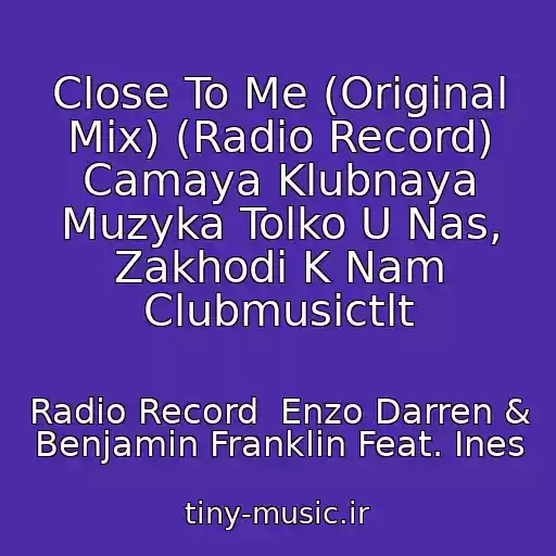 کاور آهنگ Close To Me (Original Mix) (Radio Record) Camaya Klubnaya Muzyka Tolko U Nas, Zakhodi K Nam Clubmusictlt از Radio Record  Enzo Darren & Benjamin Franklin Feat. Ines