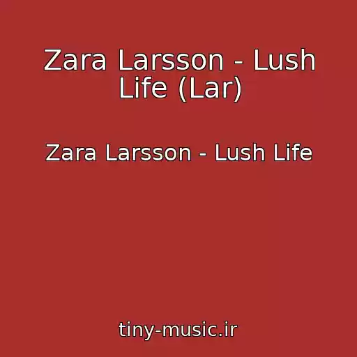 کاور آهنگ Zara Larsson - Lush Life (Lar) از Zara Larsson - Lush Life