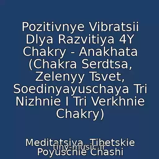 کاور آهنگ Pozitivnye Vibratsii Dlya Razvitiya 4Y Chakry - Anakhata (Chakra Serdtsa, Zelenyy Tsvet, Soedinyayuschaya Tri Nizhnie I Tri Verkhnie Chakry) از Meditatsiya. Tibetskie Poyuschie Chashi
