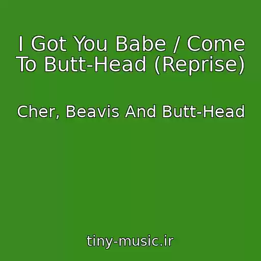 کاور آهنگ I Got You Babe / Come To Butt-Head (Reprise) از Cher, Beavis And Butt-Head