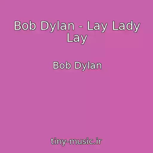 کاور آهنگ Bob Dylan - Lay Lady Lay از Bob Dylan