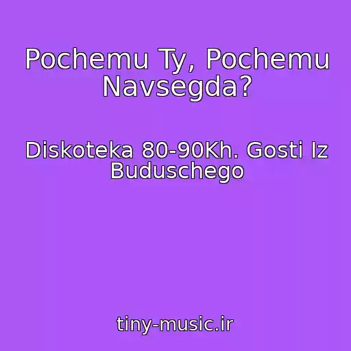 کاور آهنگ Pochemu Ty, Pochemu Navsegda? از Diskoteka 80-90Kh. Gosti Iz Buduschego