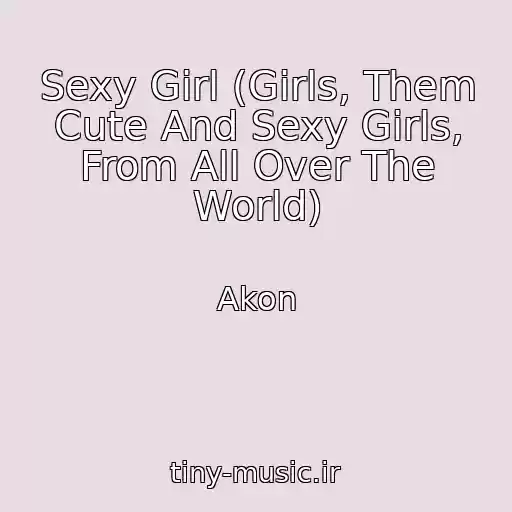 کاور آهنگ Sexy Girl (Girls, Them Cute And Sexy Girls, From All Over The World) از Akon