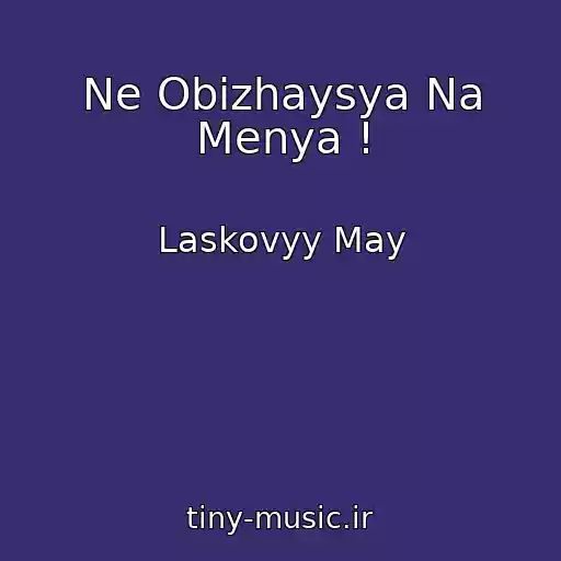 کاور آهنگ Ne Obizhaysya Na Menya ! از Laskovyy May