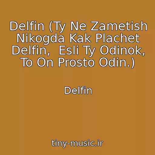 کاور آهنگ Delfin (Ty Ne Zametish Nikogda Kak Plachet Delfin,  Esli Ty Odinok, To On Prosto Odin.) از Delfin