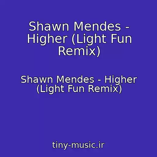 کاور آهنگ Shawn Mendes - Higher (Light Fun Remix) از Shawn Mendes - Higher (Light Fun Remix)