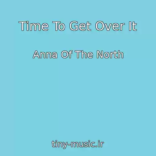 کاور آهنگ Time To Get Over It از Anna Of The North