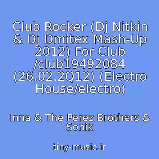کاور آهنگ Club Rocker (Dj Nitkin & Dj Dmitex Mash-Up 2012) For Club /club19492084 (26.02.2Q12) (Electro House/electro) از Inna & The Perez Brothers & Sonik
