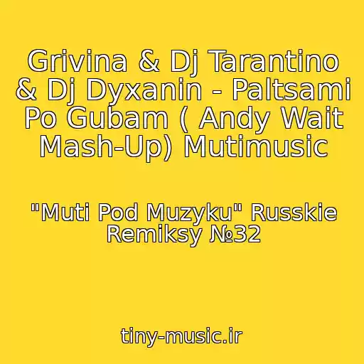کاور آهنگ Grivina & Dj Tarantino & Dj Dyxanin - Paltsami Po Gubam ( Andy Wait Mash-Up) Mutimusic از "Muti Pod Muzyku" Russkie Remiksy №32