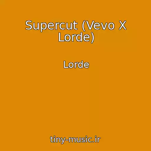 کاور آهنگ Supercut (Vevo X Lorde) از Lorde