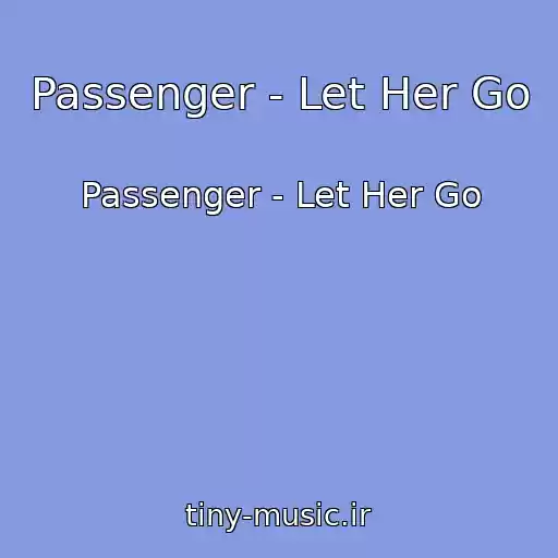 کاور آهنگ Passenger - Let Her Go از Passenger - Let Her Go