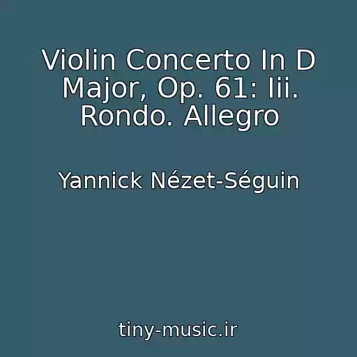 کاور آهنگ Violin Concerto In D Major, Op. 61: Iii. Rondo. Allegro از Yannick Nézet-Séguin