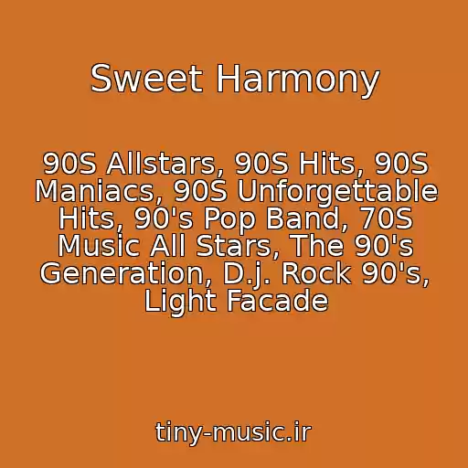 کاور آهنگ Sweet Harmony از 90S Allstars, 90S Hits, 90S Maniacs, 90S Unforgettable Hits, 90's Pop Band, 70S Music All Stars, The 90's Generation, D.j. Rock 90's, Light Facade