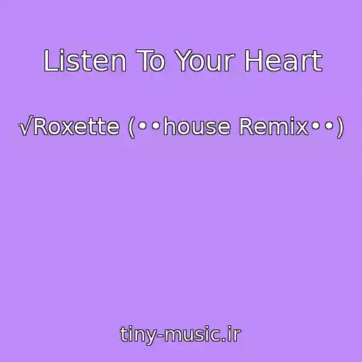 کاور آهنگ Listen To Your Heart از √Roxette (••house Remix••)