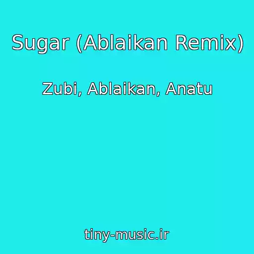کاور آهنگ Sugar (Ablaikan Remix) از Zubi, Ablaikan, Anatu