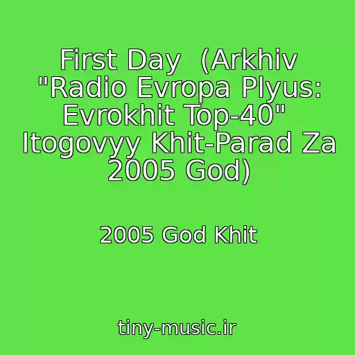 کاور آهنگ First Day  (Arkhiv "Radio Evropa Plyus: Evrokhit Top-40"  Itogovyy Khit-Parad Za 2005 God) از 2005 God Khit