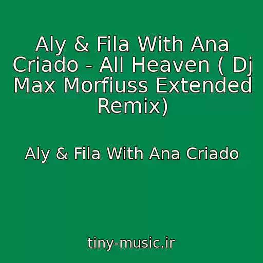 کاور آهنگ Aly & Fila With Ana Criado - All Heaven ( Dj Max Morfiuss Extended Remix) از Aly & Fila With Ana Criado