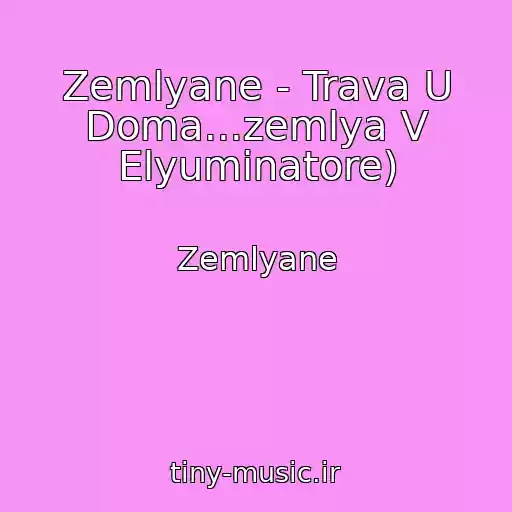 کاور آهنگ Zemlyane - Trava U Doma...zemlya V Elyuminatore) از Zemlyane