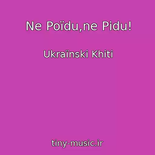 کاور آهنگ Ne Poїdu,ne Pіdu! از Ukraїnskі Khіti
