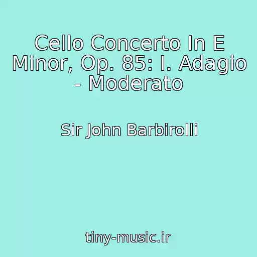 کاور آهنگ Cello Concerto In E Minor, Op. 85: I. Adagio - Moderato از Sir John Barbirolli