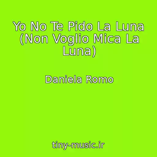 کاور آهنگ Yo No Te Pido La Luna (Non Voglio Mica La Luna) از Daniela Romo