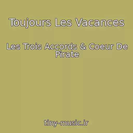 کاور آهنگ Toujours Les Vacances از Les Trois Accords & Coeur De Pirate