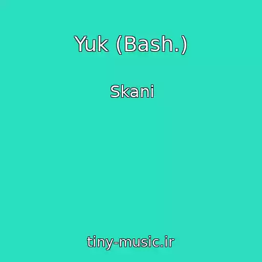 کاور آهنگ Yuk (Bash.) از Skani