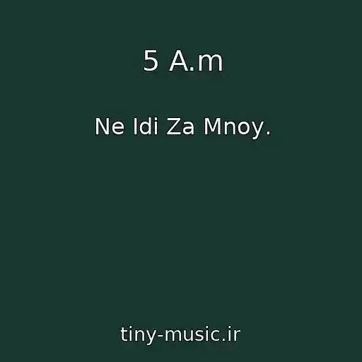کاور آهنگ 5 A.m از Ne Idi Za Mnoy․