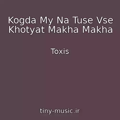 کاور آهنگ Kogda My Na Tuse Vse Khotyat Makha Makha از Toxis