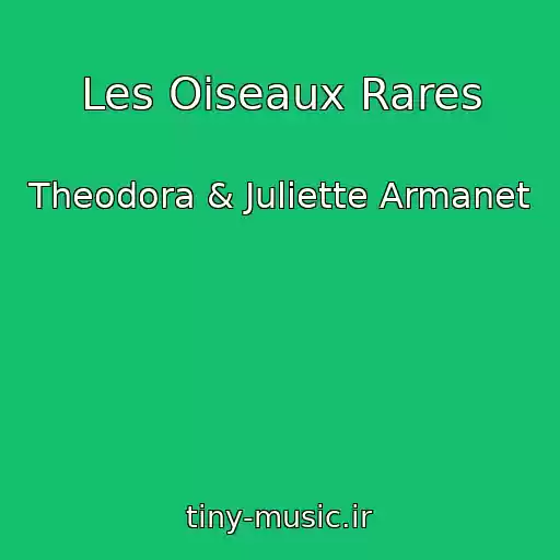 کاور آهنگ Les Oiseaux Rares از Theodora & Juliette Armanet